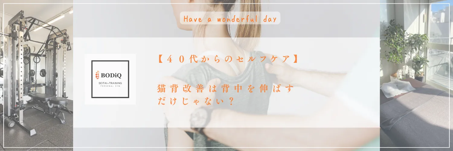 【４０代からのセルフケア】猫背改善は背中を伸ばすだけじゃない？